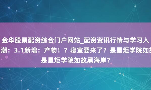 金华股票配资综合门户网站_配资资讯行情与学习入口汇总 鸣潮：3.1新增：产物！？寝室要来了？是星炬学院如故黑海岸？