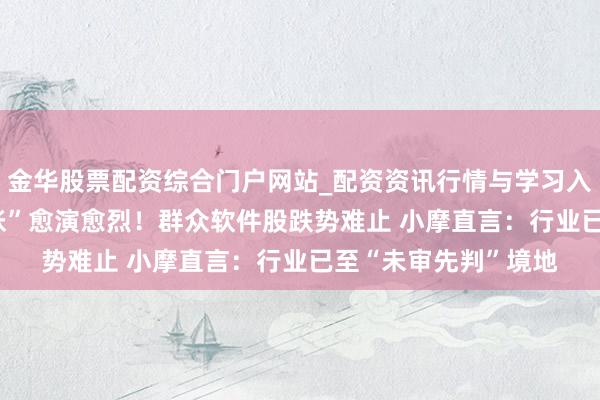 金华股票配资综合门户网站_配资资讯行情与学习入口汇总 “AI替代紧张”愈演愈烈！群众软件股跌势难止 小摩直言：行业已至“未审先判”境地