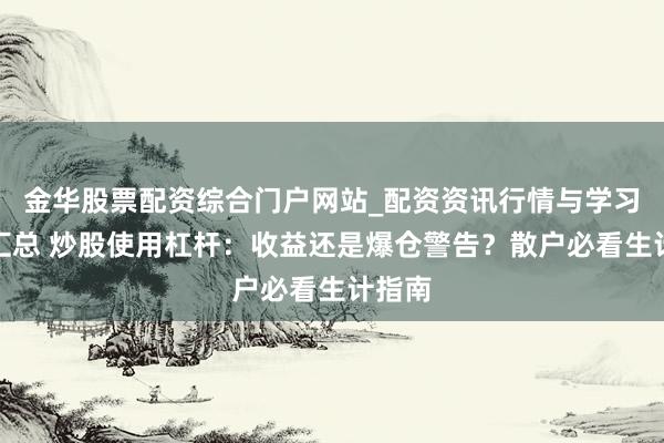 金华股票配资综合门户网站_配资资讯行情与学习入口汇总 炒股使用杠杆：收益还是爆仓警告？散户必看生计指南